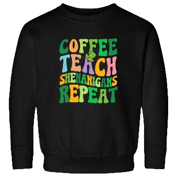 Discover St Patric Day Teacher Coffee Teach Shenanigans Sweatshirts