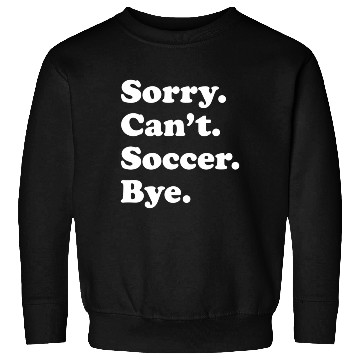 Discover Sorry Can'T Bye Soccer Sweatshirts
