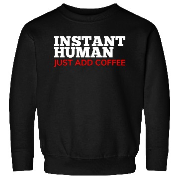 Discover Instant Human Just Add Coffee Funny Coffee Lover Sweatshirts