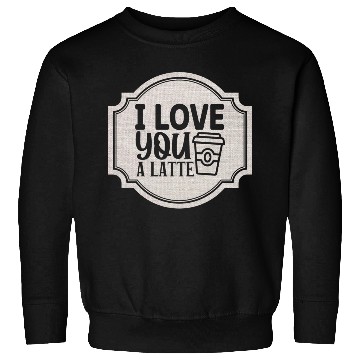 Discover I Love You a Latte Sweatshirts
