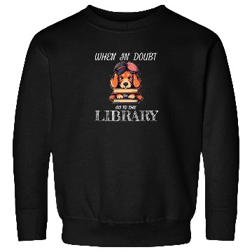 Discover When in doubt got to the library, bookworm dog lov Sweatshirts