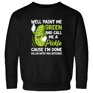 Discover Paint Me Green And Call Me A Pickle Bitches Sweatshirts