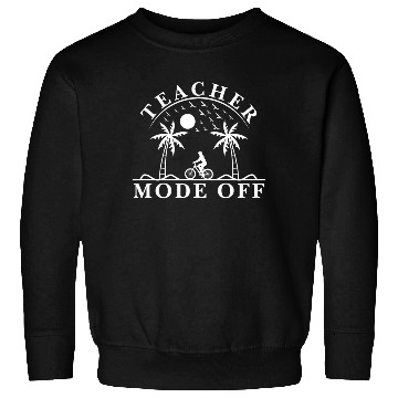 Discover Last Day Of School Teacher Mode Off Teacher Sweatshirts