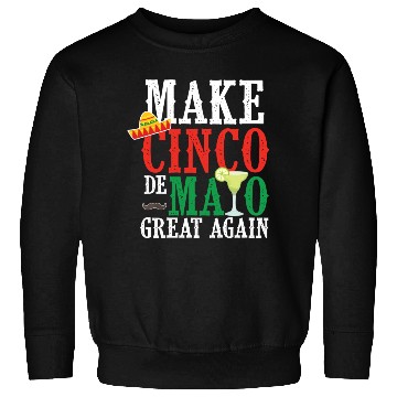 Discover Cinco De Mayo Make Cinco De Mayo Great Again Sweatshirts