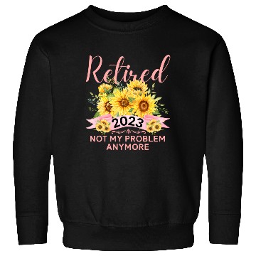 Discover Sunflower Retired 2023 Not My Problem Anymore Moth Sweatshirts