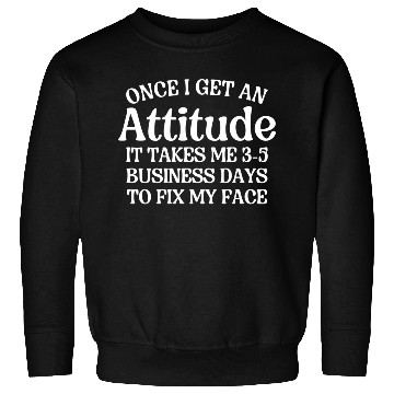 Discover Once I Get An Attitude It Takes Me 3-5 Business Da Sweatshirts