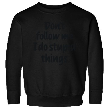 Discover Dont follow me I do stupid things Sweatshirts