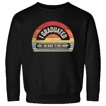 Discover Graduation I Graduated Can I Go Back To Bed Sweatshirts