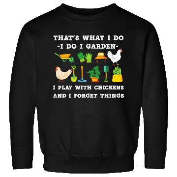 Discover T'S W I Do I Garden I Play With Chickens Forget Th Sweatshirts