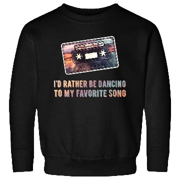 Discover I'D Rather Be Dancing To My Favorite Song - Sweatshirts