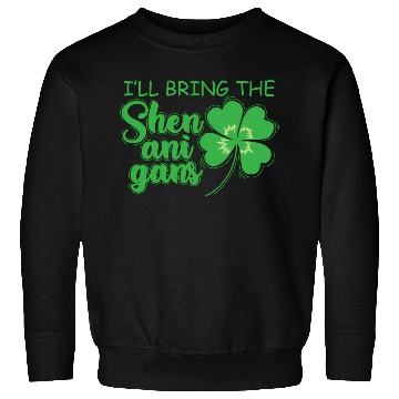 Discover St Patrick`S Day I`Ll Bring The Shenanigans Sweatshirts