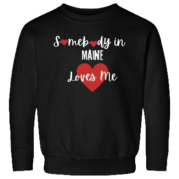 Discover Somebody in Maine Loves Me Sweatshirts