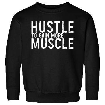 Discover Hustle To Gain More Muscle 3 Sweatshirts