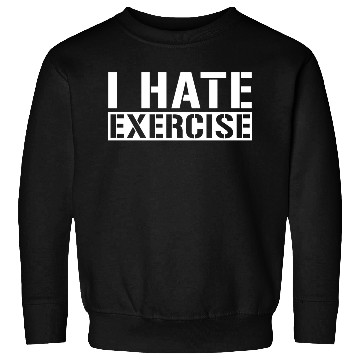 Discover I Hate Exercise 4 Sweatshirts