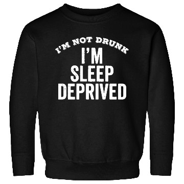 Discover Not Drunk Sleep Deprived Funny Sweatshirts