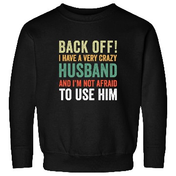 Discover Back Off I Have A Crazy Husband Not Afraid To Use Sweatshirts