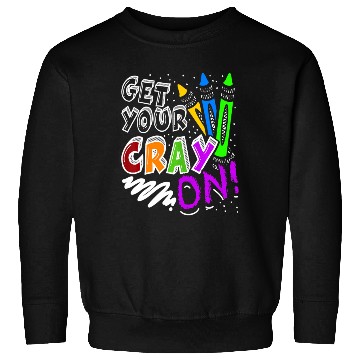 Discover Get Your Cray On Teacher Appreciation Day Back To Sweatshirts