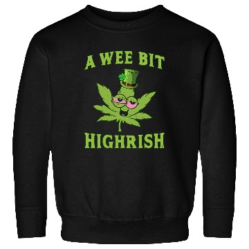 Discover A Wee Bit Highrish 420 Weed Marijuana St Patric Sweatshirts