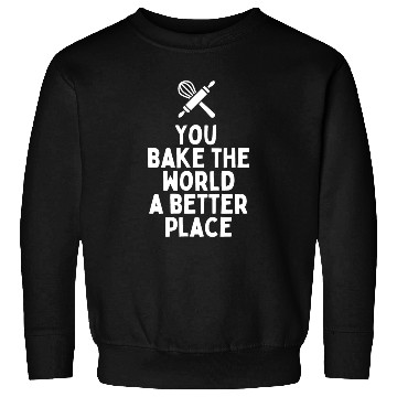 Discover You Bake The World A Better Place Sweatshirts