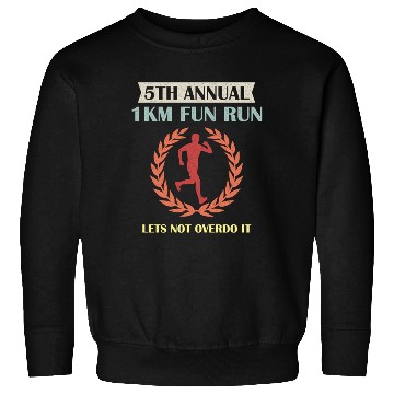 Discover 5Th Annual 1Km Fun Run Lets Not Overdo It Jogging Sweatshirts