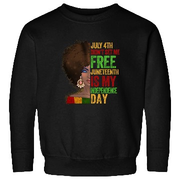Discover July 4Th Didnt Set Me Free Juneteenth Is My Indepe Sweatshirts