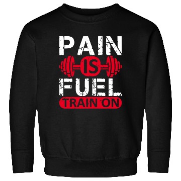 Discover Pain is fuel train on Sweatshirts Design Gym Workout