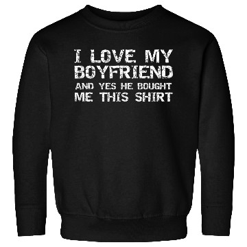 Discover I Love My Boyfriend And Yes He Bought Me This Sweatshirts