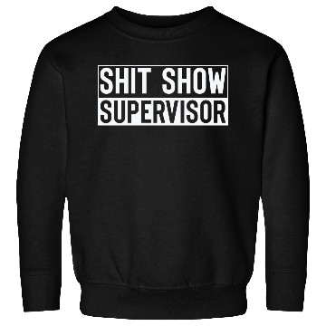 Discover Shit Show Supervisor Sweatshirts