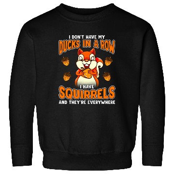 Discover Dont Have Ducks In A Row I Have Squirrels Everywhe Sweatshirts