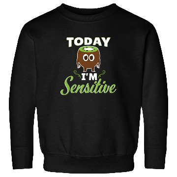 Discover Today Im Sensitive Kiwi Sweatshirts