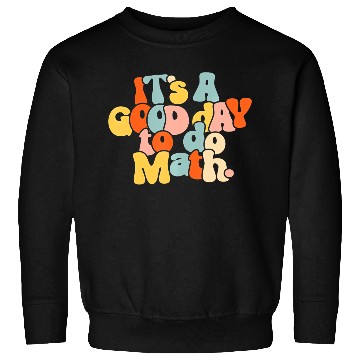 Discover It's A Good Day To Do Math Funny Back To School Sweatshirts