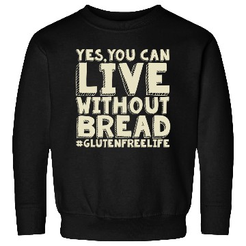 Discover Yes You Can Live Without Bread Gluten Free Sweatshirts
