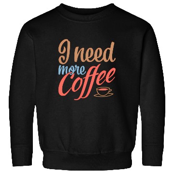 Discover I Need More Coffee Caffeine Coffee Addict Coffee M Sweatshirts