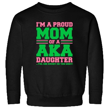Discover I m a Proud Mom of a AKA Daughter Yes She Brought Sweatshirts