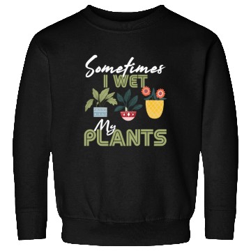 Discover Gardening Flower Garden Gardener I Wet My Plants Sweatshirts
