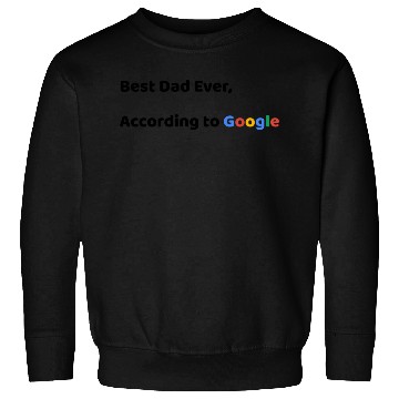 Discover Best Dad Ever, According to Google (Father's Day) Sweatshirts