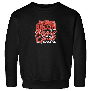 Discover Bacon is Proof That God Loves Us - Bacon Sweatshirts