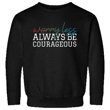 Discover Worry less always be courageous motivation quote Sweatshirts