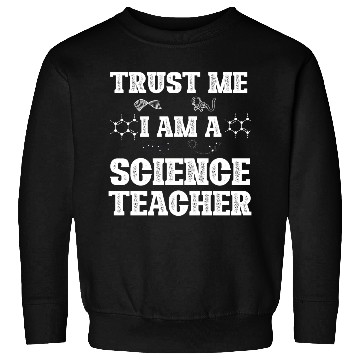 Discover Trust Me I Am A Science Teacher Sweatshirts