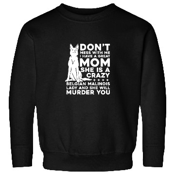 Discover Crazy Belgian Malinois Lady I Have A Great Mom Sweatshirts