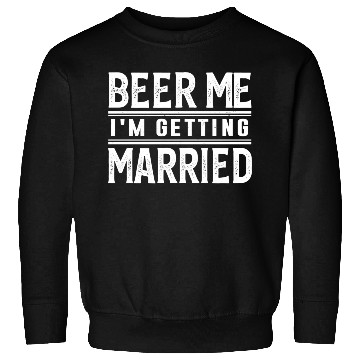 Discover Beer Me I'M Getting Married Bride Groom Bachelor Sweatshirts