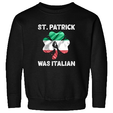 Discover Patrick'S Day Quote St Patrick Was Italian Sweatshirts