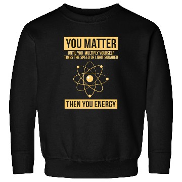 Discover You Matter Then You Energy Science Sweatshirts