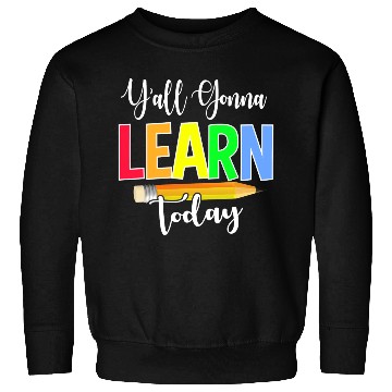 Discover Y all Gonna Learn Today Back To School Sweatshirts