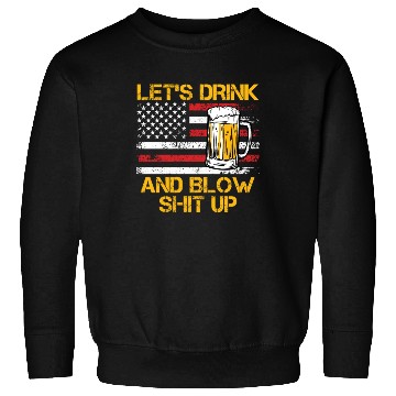 Discover Let us drink and blow shit up drink fan USA Sweatshirts
