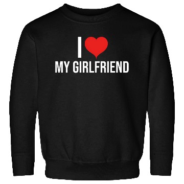 Discover I Love My Girlfriend Sweatshirts