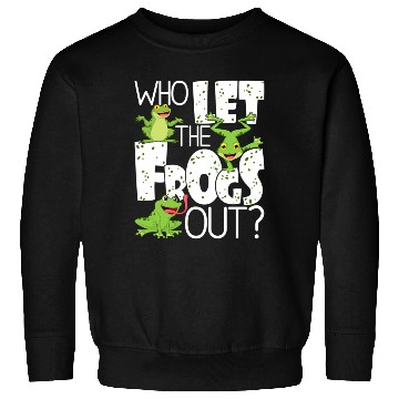 Discover Who Let The Frogs Out Amphibian Frog Owner Sweatshirts