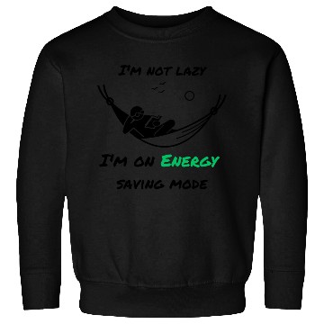Discover I'm not lazy, I'm in economy mode Sweatshirts