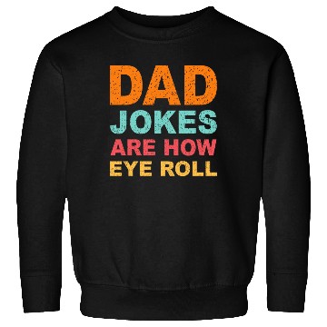 Discover Mens Dad Jokes Are How Eye Roll Funny Dad Sweatshirts