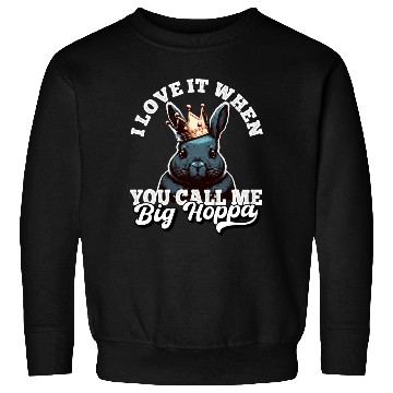 Discover I Love It When You Call Me Big Hoppa Funny Easter Sweatshirts